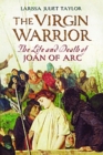 Image for The virgin warrior: the life and death of Joan of Arc