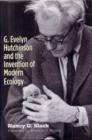 Image for G. Evelyn Hutchinson and the Invention of Modern Ecology