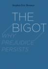 Image for The bigot: why prejudice persists