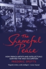 Image for The shameful peace  : how French artists and intellectuals survived the Nazi occupation