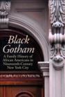Image for Black Gotham: a family history of African Americans in nineteenth-century New York City