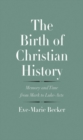 Image for The birth of Christian history: memory and time from Mark to Luke-Acts