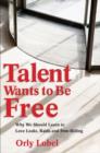 Image for Talent wants to be free  : why we should learn to love leaks, raids, and free riding