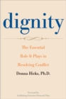 Image for Dignity: the essential role it plays in resolving conflict in our lives and relationships