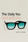 Image for The daily you: how the new advertising industry is defining your identity and your world