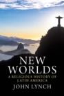 Image for New worlds  : a religious history of Latin America