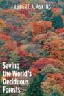 Image for Saving the world&#39;s deciduous forests  : ecological perspectives from East Asia, North America, and Europe