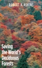 Image for Saving the world&#39;s deciduous forests: ecological perspectives from East Asia, North America, and Europe