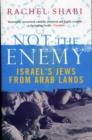 Image for Not the enemy  : Israel&#39;s Jews from Arab lands
