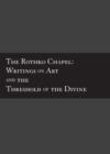 Image for The Rothko chapel  : writings on art and the threshold of the divine