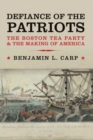 Image for Defiance of the patriots: the Boston Tea Party and the making of America