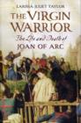 Image for The virgin warrior  : the life and death of Joan of Arc