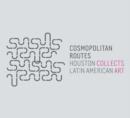 Image for Cosmopolitan routes  : Houstan collects Latin American art