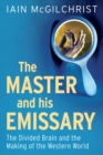 Image for The master and his emissary: the divided brain and the making of the Western world