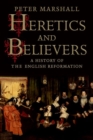 Image for Heretics and believers  : a history of the English Reformation