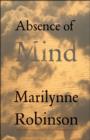 Image for Absence of mind  : the dispelling of inwardness from the modern myth of the self