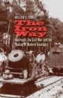 Image for The iron way: railroads, the Civil War, and the making of modern America