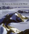 Image for The roof at the bottom of the world  : discovering the Transantarctic Mountains