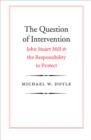 Image for The question of intervention  : John Stuart Mill and the responsibility to protect