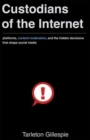 Image for Custodians of the internet  : platforms, content moderation, and the hidden decisions that shape social media