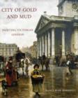 Image for City of gold and mud  : painting Victorian London