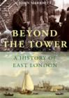 Image for Beyond the tower: a history of East London
