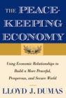 Image for The peacekeeping economy: using economic relationships to build a more peaceful, prosperous, and secure world