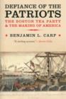 Image for Defiance of the patriots  : the Boston Tea Party &amp; the making of America