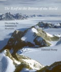 Image for The roof at the bottom of the world: discovering the Transantarctic Mountains