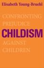 Image for Childism: confronting prejudice against children