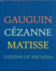 Image for Gauguin, Câezanne, Matisse  : visions of Arcadia