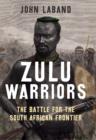 Image for Zulu warriors  : the battle for the South African frontier