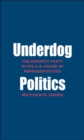 Image for Underdog politics: the minority party in the U.S. House of Representatives
