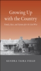 Image for Growing Up with the Country: Family, Race, and Nation after the Civil War