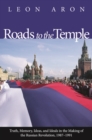 Image for Roads to the temple: truth, memory, ideas, and ideals in the making of the Russian revolution, 1987-1991