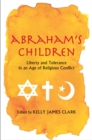 Image for Abraham&#39;s children: liberty and tolerance in an age of religious conflict