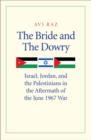 Image for The bride and the dowry: Israel, Jordan, and the Palestinians in the aftermath of the June 1967 War