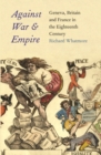 Image for Against war and empire: Geneva, Britain, and France in the eighteenth century