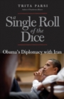 Image for A single roll of the dice: Obama&#39;s diplomacy with Iran