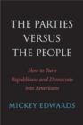 Image for The parties versus the people  : how to turn Republicans and Democrats into Americans