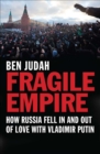 Image for Fragile empire: how Russia fell in and out of love with Vladimir Putin