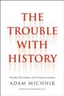 Image for The trouble with history  : morality, revolution, and counterrevolution