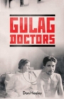 Image for The Gulag doctors  : life, death, and medicine in Stalin&#39;s labour camps