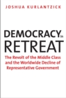 Image for Democracy in retreat: the revolt of the middle class and the worldwide decline of representative government