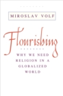 Image for Flourishing: why we need religion in a globalized world