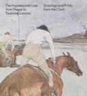 Image for The impressionist line from Degas to Toulouse-Lautrec  : drawings and prints from Clark