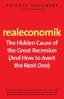 Image for Realeconomik  : the hidden cause of the great recession (and how to avert the next one)