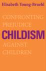 Image for Childism  : confronting prejudice against children