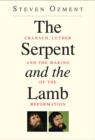 Image for The serpent and the lamb  : Cranach, Luther, and the making of the reformation