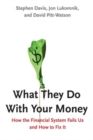 Image for What they do with your money  : how the financial system fails us and how to fix it